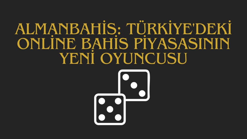 Almanbahis: Türkiye'deki Online Bahis Piyasasının Yeni Oyuncusu